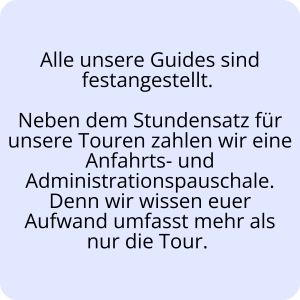 Festanstellung als Tourguide mit fairer Vergütung inklusive Anfahrts- und Administrationspauschale.
